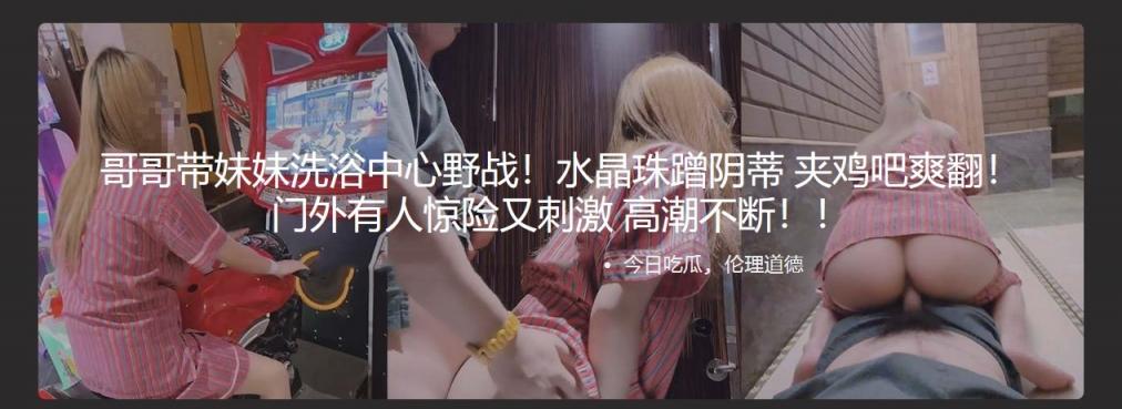 哥哥带妹妹洗浴中心野战!水晶珠蹭阴蒂 夹鸡吧爽翻!门外有人惊险又刺激 高潮不断!-小酒楼